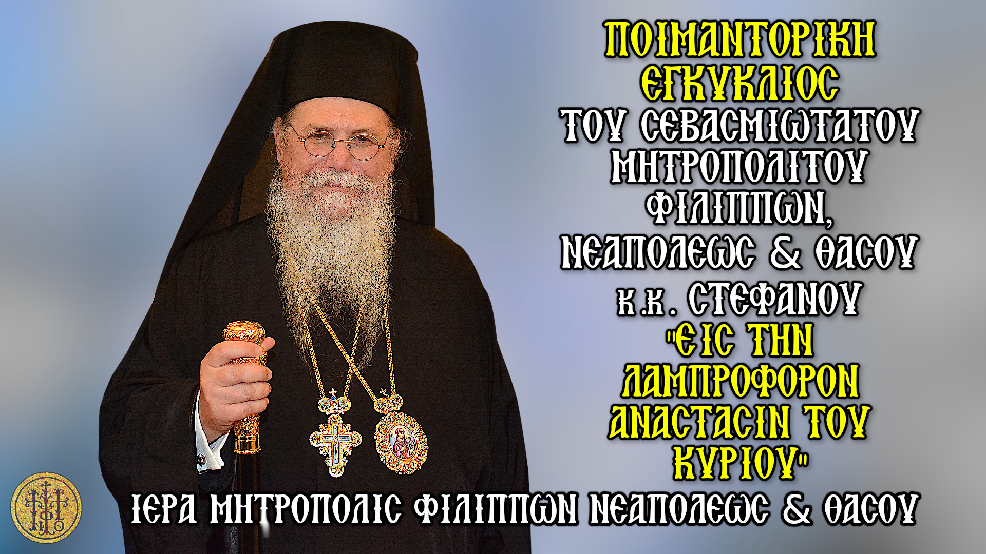 ΠΟΙΜΑΝΤΟΡΙΚΗ ΕΓΚΥΚΛΙΟΣ ΤΟΥ ΣΕΒΑΣΜΙΩΤΑΤΟΥ ΜΗΤΡΟΠΟΛΙΤΟΥ ΦΙΛΙΠΠΩΝ ΝΕΑΠΟΛΕΩΣ ΚΑΙ ΘΑΣΟΥ κ. ΣΤΕΦΑΝΟΥ ΕΙΣ ΤΗΝ ΛΑΜΠΡΟΦΟΡΟΝ ΑΝΑΣΤΑΣΙΝ ΤΟΥ ΣΩΤΗΡΟΣ ΗΜΩΝ ΙΗΣΟΥ ΧΡΙΣΤΟΥ